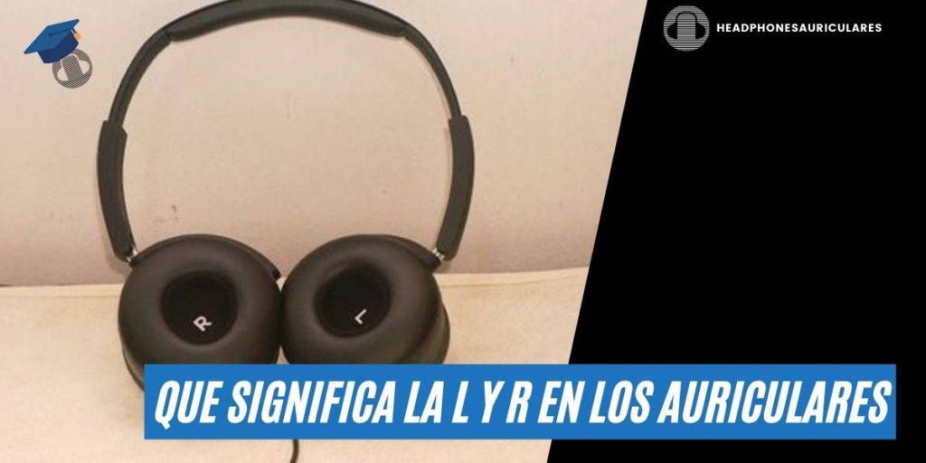 Que significa la L y R en los auriculares y otros aspectos.